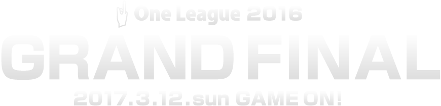 One League 2016 GRAND FINAL 2017.3.12.sun GAME ON!