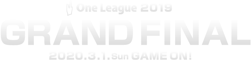 One League 2019 GRAND FINAL 2019.3.3.sun GAME ON!